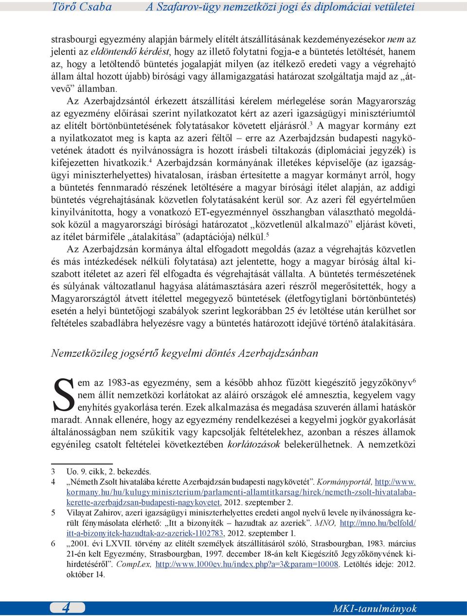 Az Azerbajdzsántól érkezett átszállítási kérelem mérlegelése során Magyarország az egyezmény előírásai szerint nyilatkozatot kért az azeri igazságügyi minisztériumtól az elítélt börtönbüntetésének
