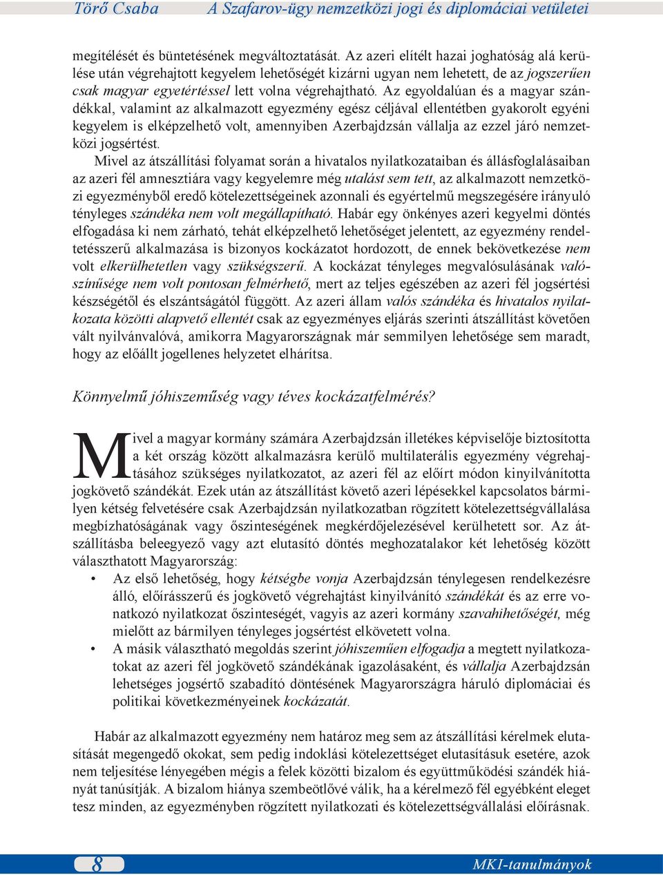 Az egyoldalúan és a magyar szándékkal, valamint az alkalmazott egyezmény egész céljával ellentétben gyakorolt egyéni kegyelem is elképzelhető volt, amennyiben Azerbajdzsán vállalja az ezzel járó
