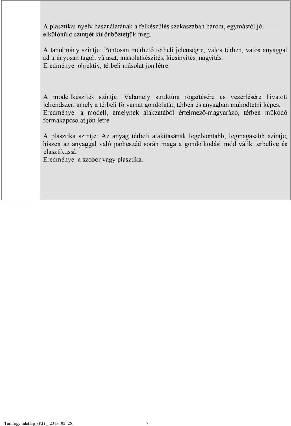 Eredménye: objektív, térbeli másolat jön létre.