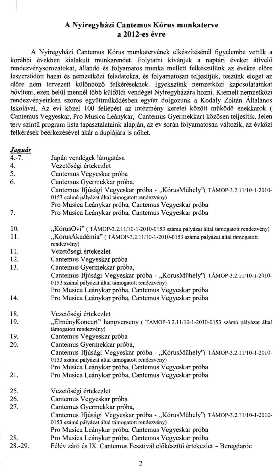 teljesítjük, teszünk eleget az eilőre nem tervezett különböző felkéréseknek. gyekszünk nemzetközi kapcsolatainkat bővíteni, ezen belül mennél több külföldi vendéget Nyíregyházára hozni.