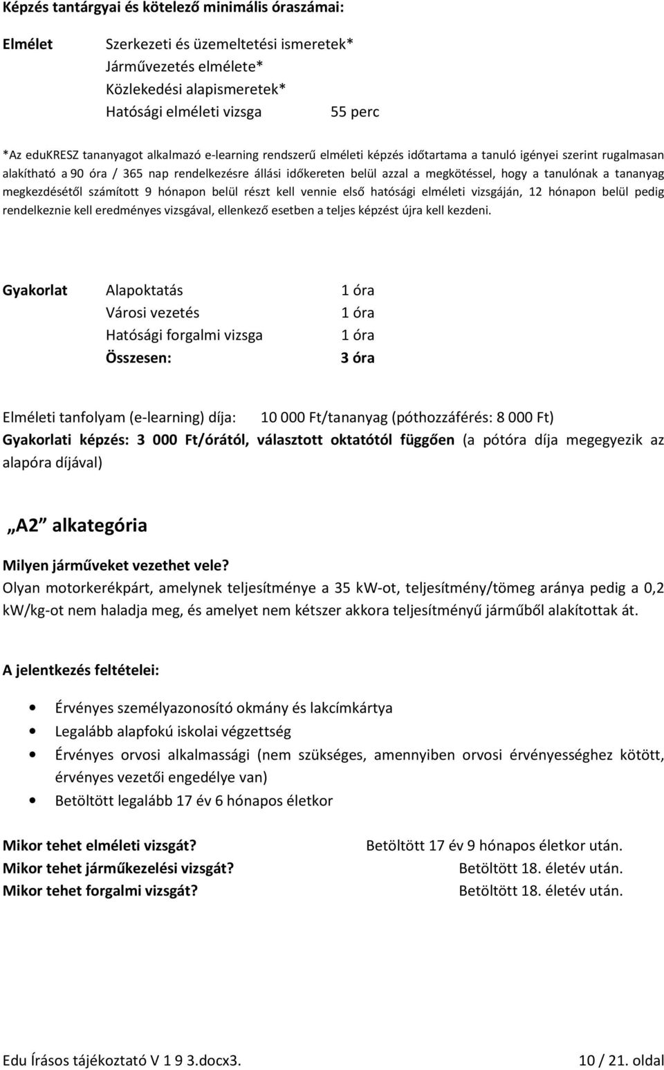 a tanulónak a tananyag megkezdésétől számított 9 hónapon belül részt kell vennie első hatósági elméleti vizsgáján, 12 hónapon belül pedig rendelkeznie kell eredményes vizsgával, ellenkező esetben a