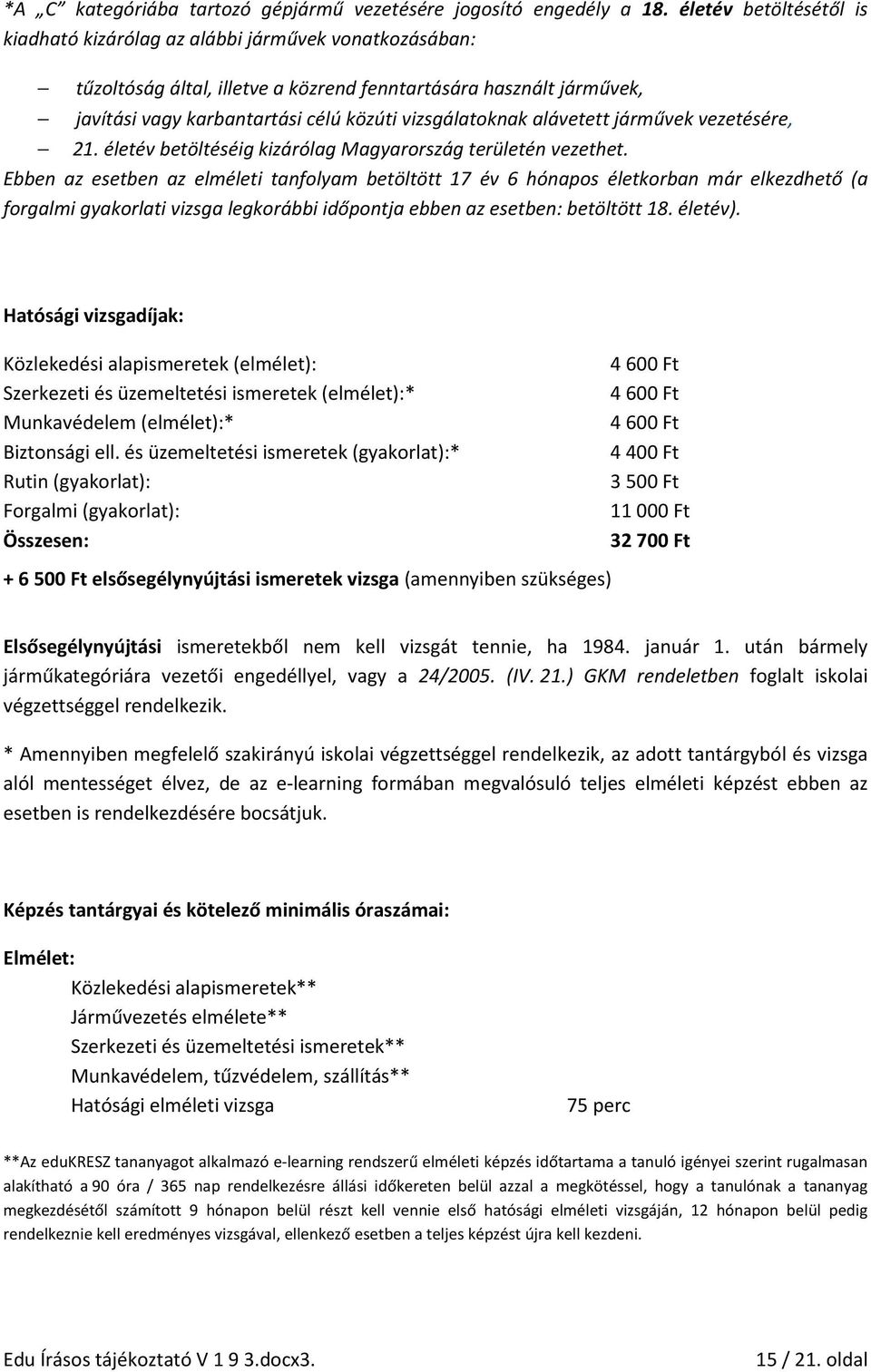 vizsgálatoknak alávetett járművek vezetésére, 21. életév betöltéséig kizárólag Magyarország területén vezethet.