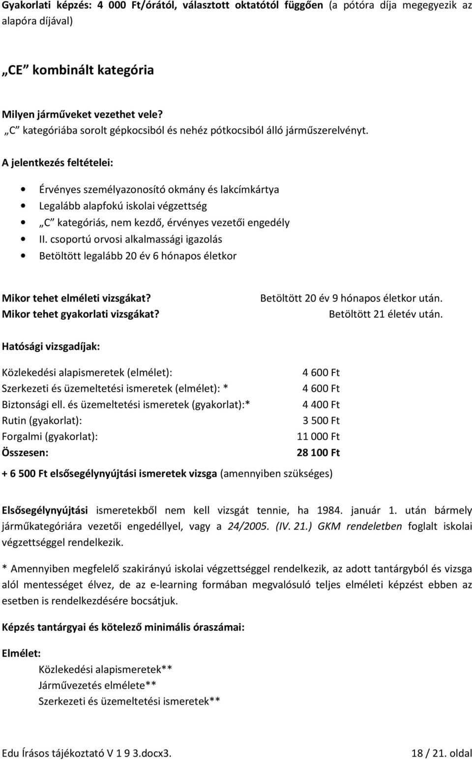 A jelentkezés feltételei: Érvényes személyazonosító okmány és lakcímkártya Legalább alapfokú iskolai végzettség C kategóriás, nem kezdő, érvényes vezetői engedély II.