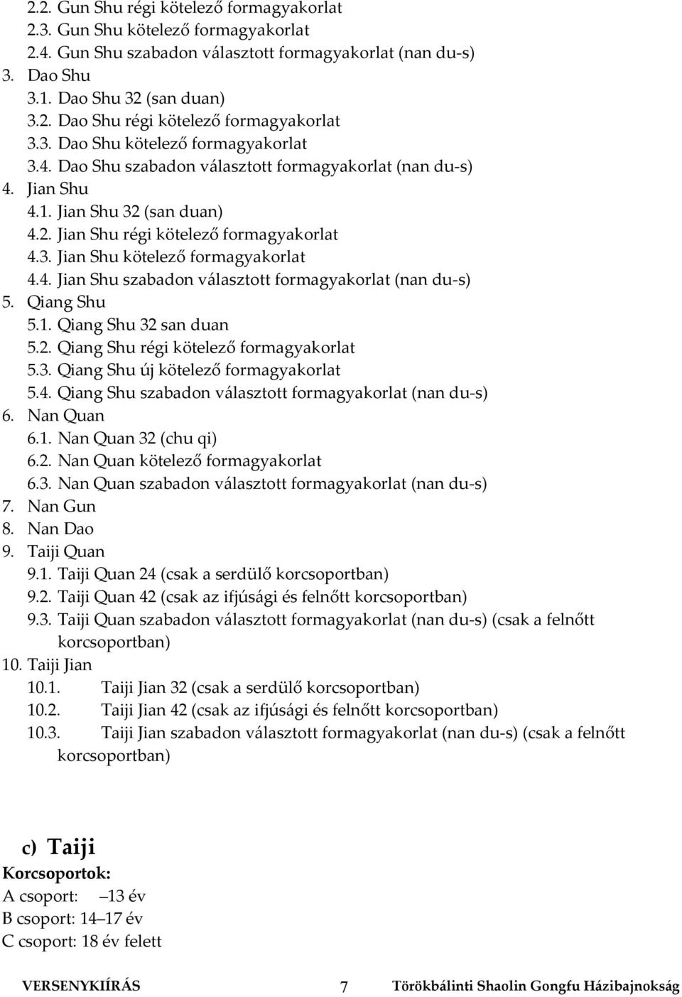 4. Jian Shu szabadon választott formagyakorlat (nan du-s) 5. Qiang Shu 5.1. Qiang Shu 32 san duan 5.2. Qiang Shu régi kötelező formagyakorlat 5.3. Qiang Shu új kötelező formagyakorlat 5.4. Qiang Shu szabadon választott formagyakorlat (nan du-s) 6.