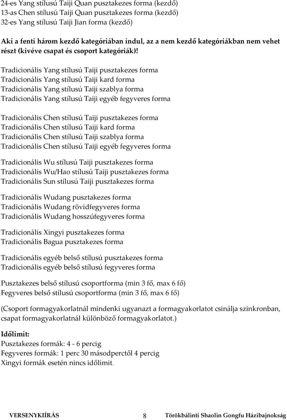 Tradicionális Yang stílusú Taiji pusztakezes forma Tradicionális Yang stílusú Taiji kard forma Tradicionális Yang stílusú Taiji szablya forma Tradicionális Yang stílusú Taiji egyéb fegyveres forma