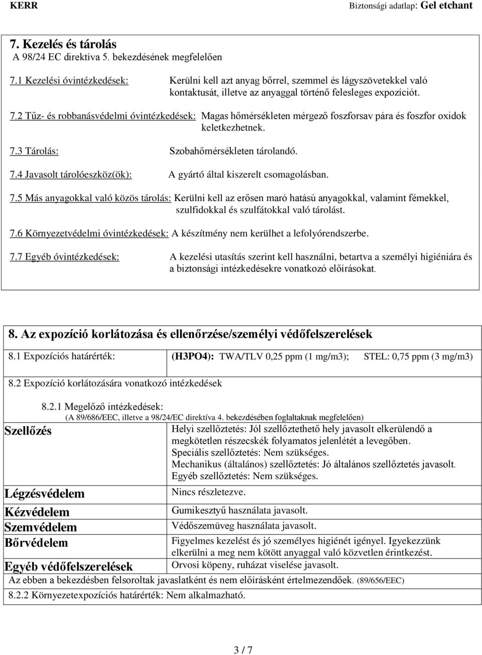 2 Tűz- és robbanásvédelmi óvintézkedések: Magas hőmérsékleten mérgező foszforsav pára és foszfor oxidok keletkezhetnek. 7.3 Tárolás: Szobahőmérsékleten tárolandó. 7.4 Javasolt tárolóeszköz(ök): A gyártó által kiszerelt csomagolásban.