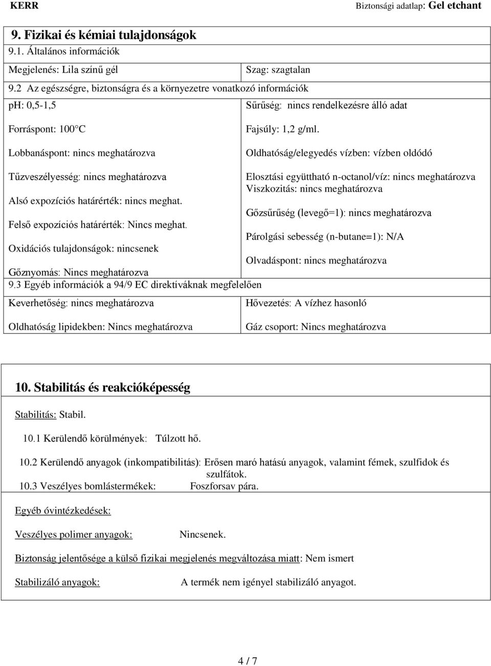 Oldhatóság/elegyedés vízben: vízben oldódó Tűzveszélyesség: nincs meghatározva Elosztási együttható n-octanol/víz: nincs meghatározva Viszkozitás: nincs meghatározva Alsó expozíciós határérték: nincs