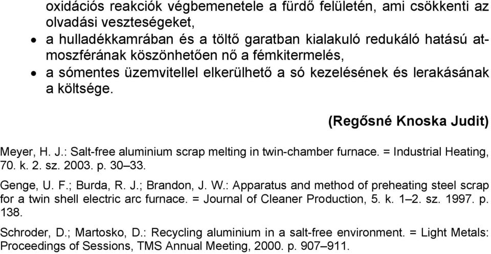 = Industrial Heating, 70. k. 2. sz. 2003. p. 30 33. Genge, U. F.; Burda, R. J.; Brandon, J. W.: Apparatus and method of preheating steel scrap for a twin shell electric arc furnace.