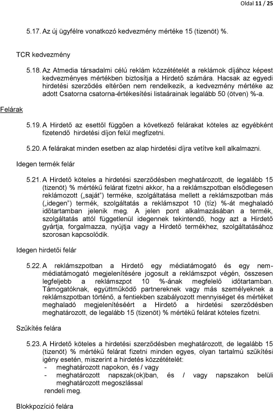 Hacsak az egyedi hirdetési szerződés eltérően nem rendelkezik, a kedvezmény mértéke az adott Csatorna csatorna-értékesítési listaárainak legalább 50 (ötven) %-a. 5.19.