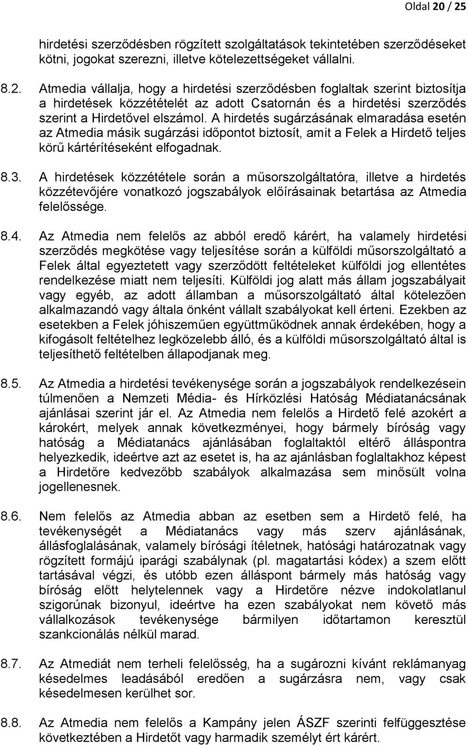 A hirdetések közzététele során a műsorszolgáltatóra, illetve a hirdetés közzétevőjére vonatkozó jogszabályok előírásainak betartása az Atmedia felelőssége. 8.4.