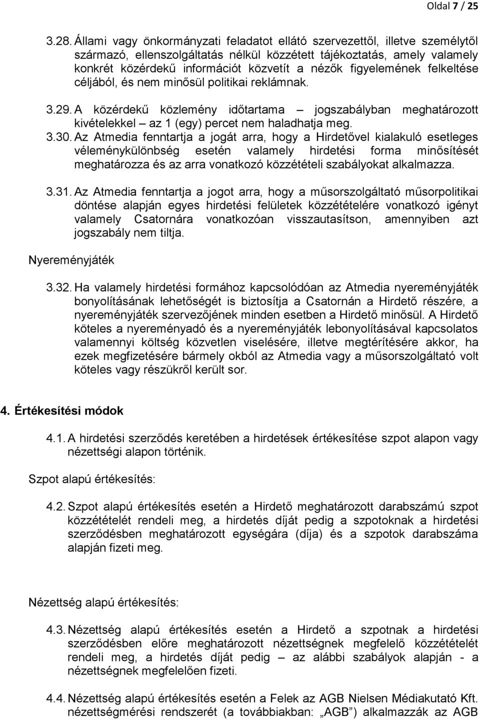 figyelemének felkeltése céljából, és nem minősül politikai reklámnak. 3.29. A közérdekű közlemény időtartama jogszabályban meghatározott kivételekkel az 1 (egy) percet nem haladhatja meg. 3.30.