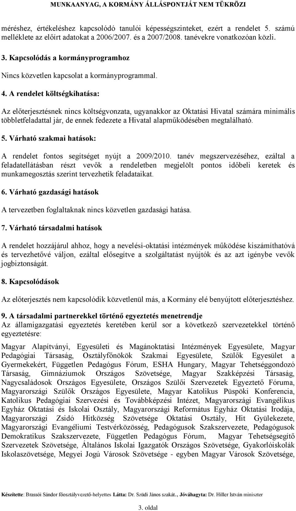 A rendelet költségkihatása: Az előterjesztésnek nincs költségvonzata, ugyanakkor az Oktatási Hivatal számára minimális többletfeladattal jár, de ennek fedezete a Hivatal alapműködésében megtalálható.