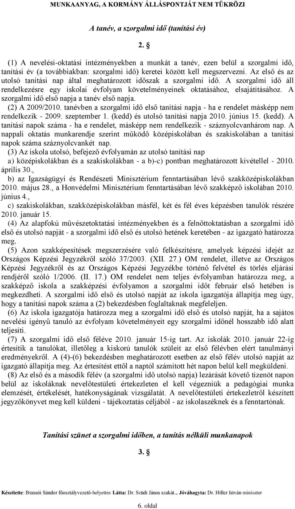 Az első és az utolsó tanítási nap által meghatározott időszak a szorgalmi idő. A szorgalmi idő áll rendelkezésre egy iskolai évfolyam követelményeinek oktatásához, elsajátításához.