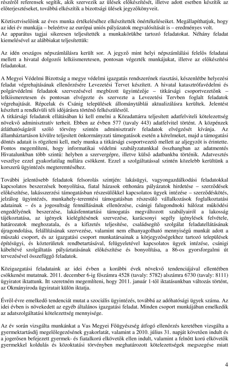 Az apparátus tagjai sikeresen teljesítették a munkakörükbe tartozó feladatokat. Néhány feladat kiemelésével az alábbiakat teljesítettük: Az idén országos népszámlálásra került sor.