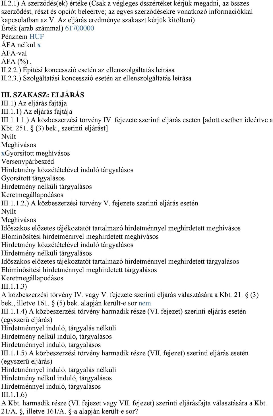 ) Szolgáltatási koncesszió esetén az ellenszolgáltatás leírása III. SZAKASZ: ELJÁRÁS III.1) Az eljárás fajtája III.1.1) Az eljárás fajtája III.1.1.1.) A közbeszerzési törvény IV.