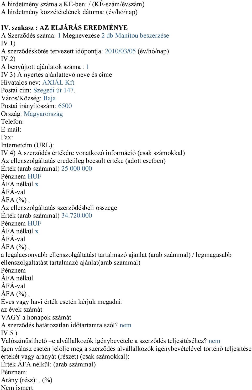 Város/Község: Baja Postai irányítószám: 6500 Ország: Magyarország Telefon: E-mail: Fax: Internetcím (URL): IV.