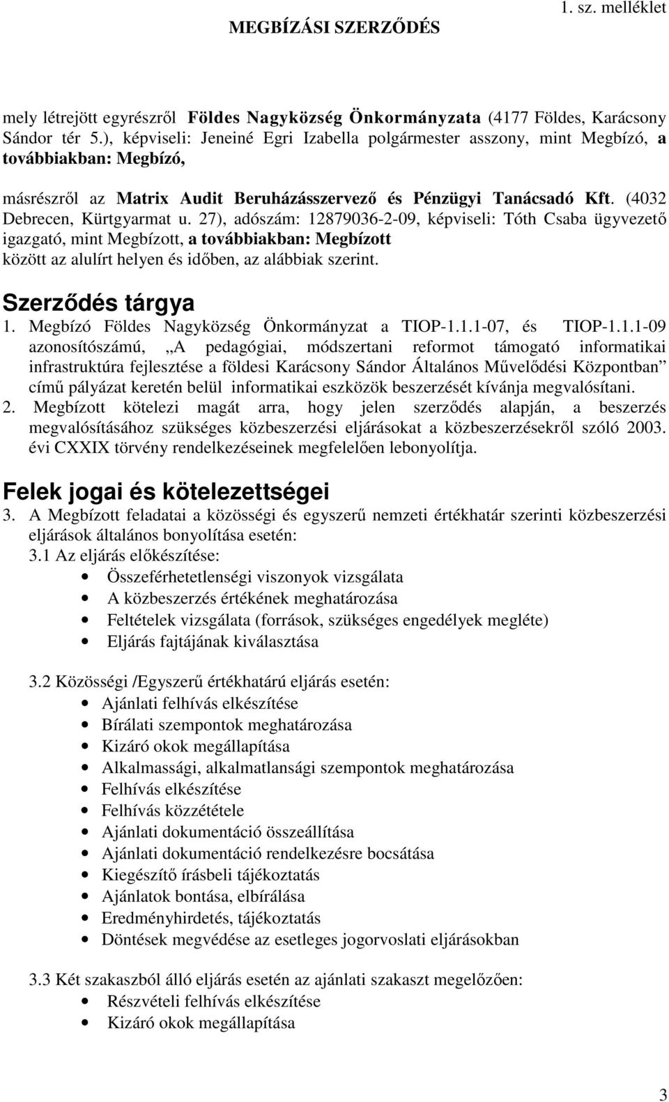 27), adószám: 12879036-2-09, képviseli: Tóth Csaba ügyvezető igazgató, mint Megbízott, a továbbiakban: Megbízott között az alulírt helyen és időben, az alábbiak szerint. Szerződés tárgya 1.