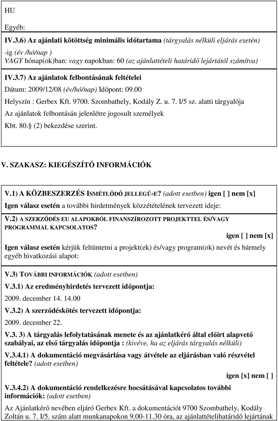 7) Az ajánlatok felbontásának feltételei Dátum: 2009/12/08 (év/hó/nap) Időpont: 09.00 Helyszín : Gerbex Kft. 9700. Szombathely, Kodály Z. u. 7. I/5 sz.