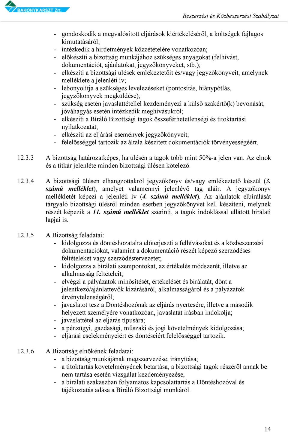 ); - elkészíti a bizottsági ülések emlékeztetőit és/vagy jegyzőkönyveit, amelynek melléklete a jelenléti ív; - lebonyolítja a szükséges levelezéseket (pontosítás, hiánypótlás, jegyzőkönyvek