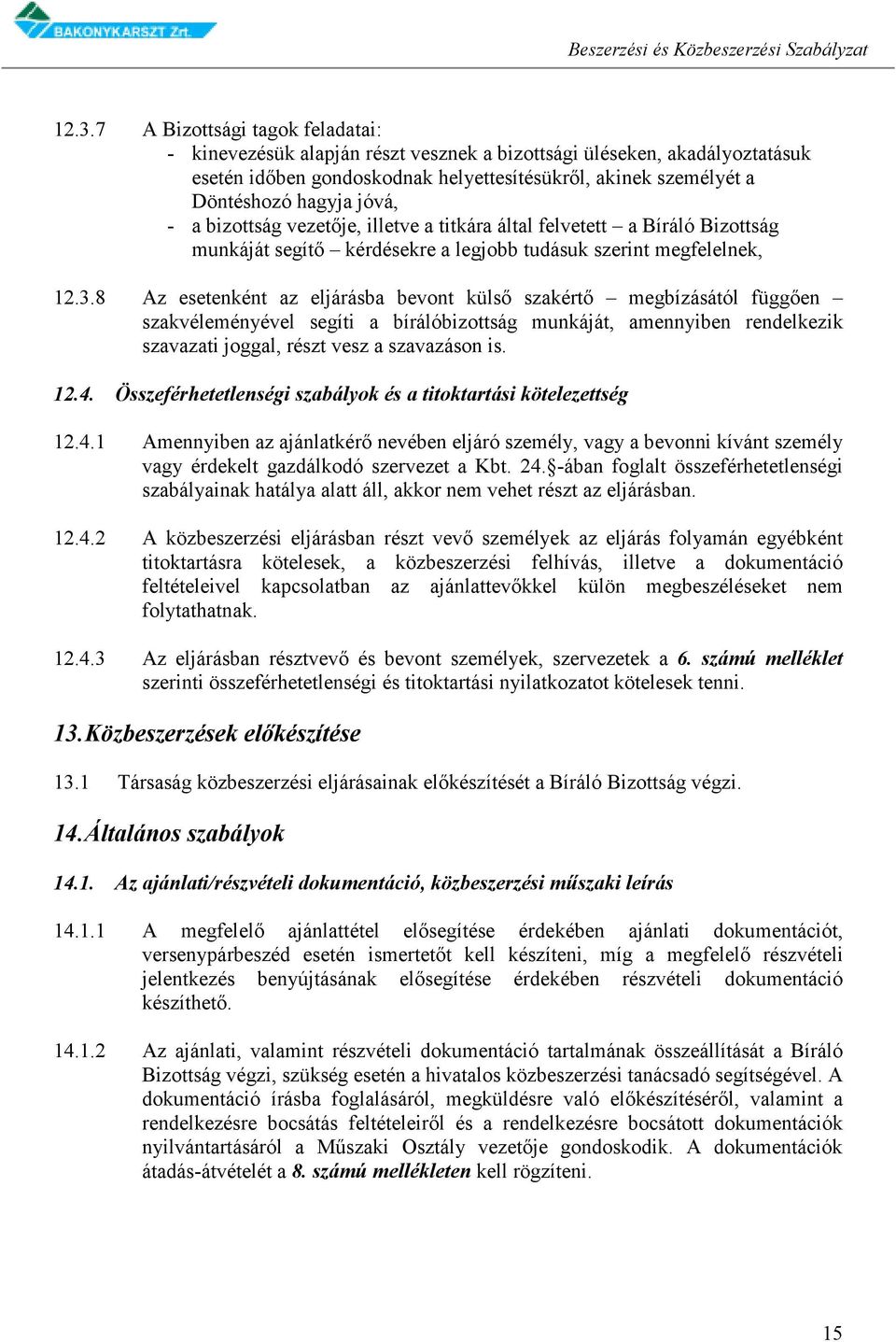 8 Az esetenként az eljárásba bevont külső szakértő megbízásától függően szakvéleményével segíti a bírálóbizottság munkáját, amennyiben rendelkezik szavazati joggal, részt vesz a szavazáson is. 12.4.