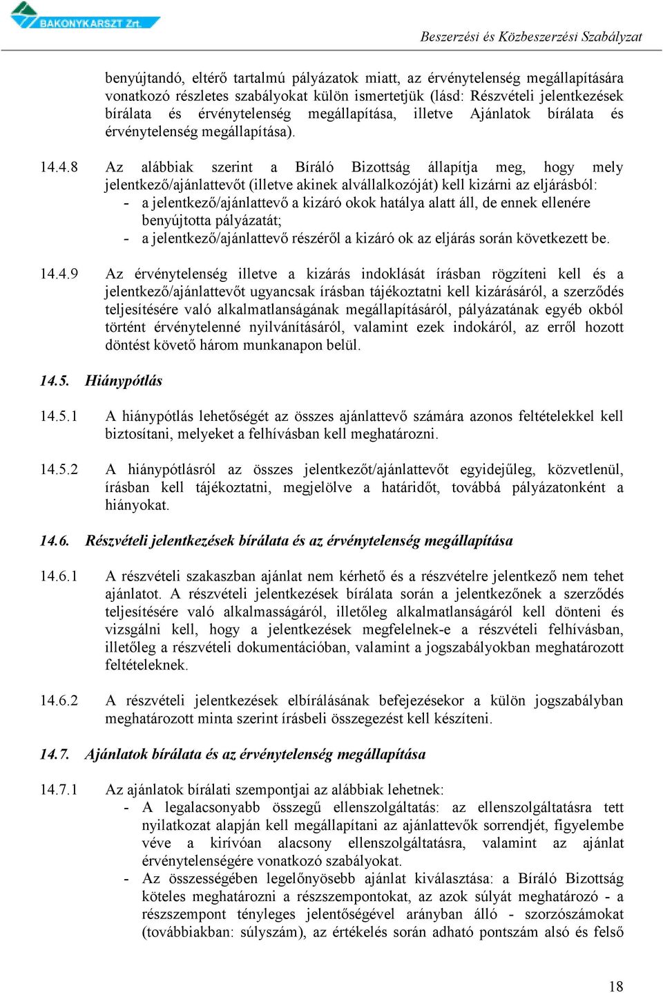 4.8 Az alábbiak szerint a Bíráló Bizottság állapítja meg, hogy mely jelentkező/ajánlattevőt (illetve akinek alvállalkozóját) kell kizárni az eljárásból: - a jelentkező/ajánlattevő a kizáró okok