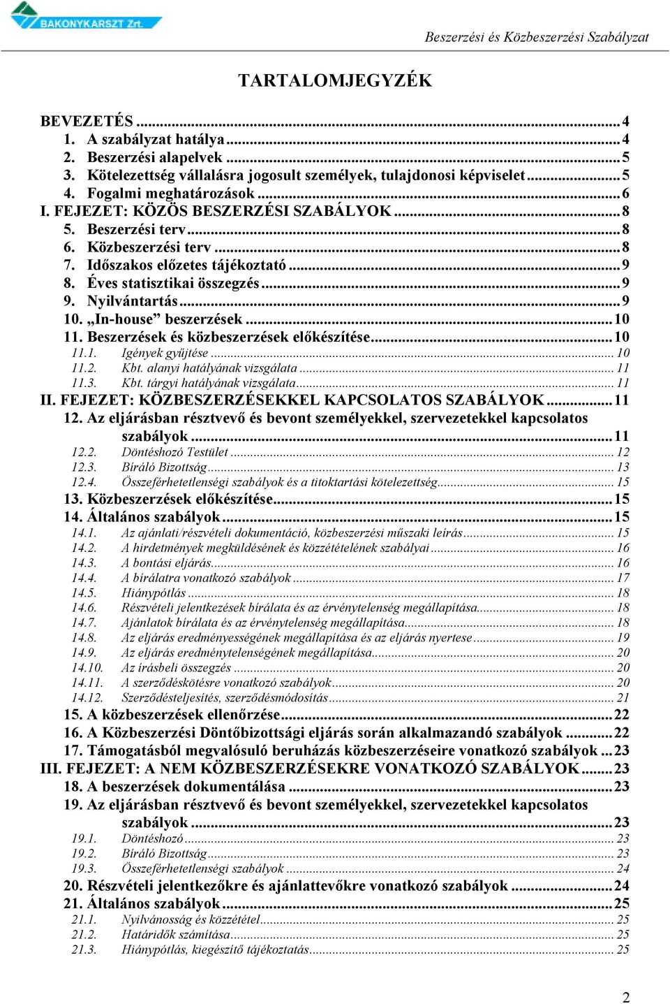 In-house beszerzések...10 11. Beszerzések és közbeszerzések előkészítése...10 11.1. Igények gyűjtése... 10 11.2. Kbt. alanyi hatályának vizsgálata... 11 11.3. Kbt. tárgyi hatályának vizsgálata... 11 II.