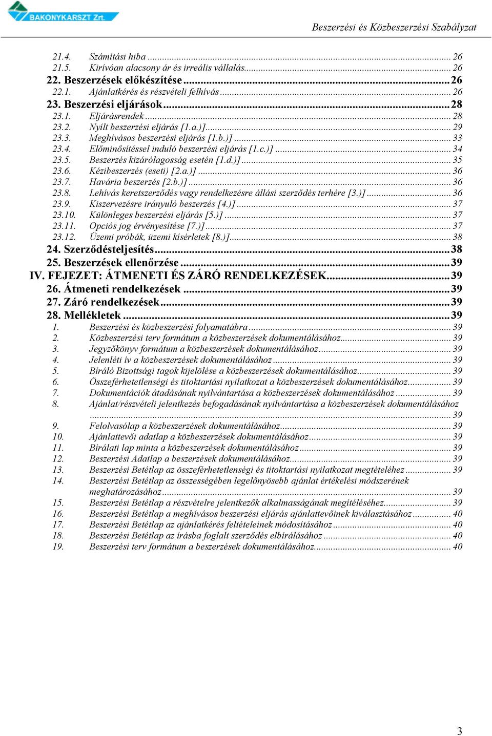 Beszerzés kizárólagosság esetén [1.d.)]... 35 23.6. Kézibeszerzés (eseti) [2.a.)]... 36 23.7. Havária beszerzés [2.b.)]... 36 23.8.