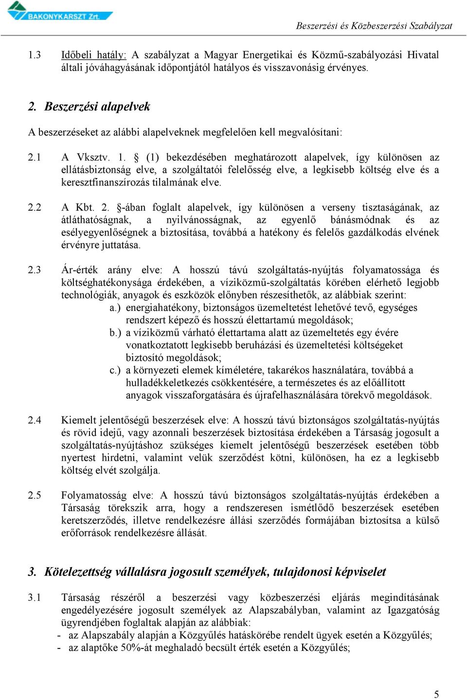 (1) bekezdésében meghatározott alapelvek, így különösen az ellátásbiztonság elve, a szolgáltatói felelősség elve, a legkisebb költség elve és a keresztfinanszírozás tilalmának elve. 2.