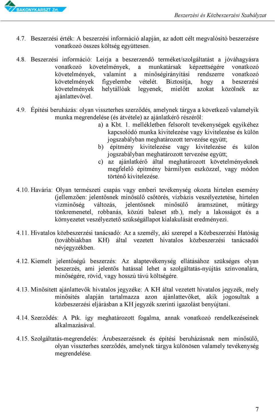 vonatkozó követelmények figyelembe vételét. Biztosítja, hogy a beszerzési követelmények helytállóak legyenek, mielőtt azokat közölnék az ajánlattevővel. 4.9.