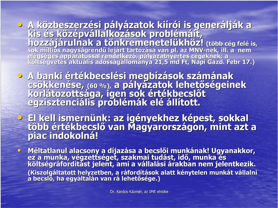 ) A banki értékbecslési megbízások számának csökkenése, (60 %), a pályázatok lehetıségeinek korlátozottsága, igen sok értékbecslıt egzisztenciális problémák elé állított.