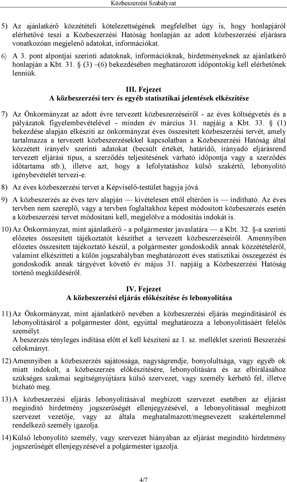 (3) (6) bekezdésében meghatározott időpontokig kell elérhetőnek lenniük. III.