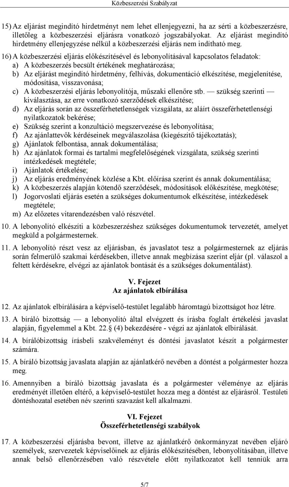 16) A közbeszerzési eljárás előkészítésével és lebonyolításával kapcsolatos feladatok: a) A közbeszerzés becsült értékének meghatározása; b) Az eljárást megindító hirdetmény, felhívás, dokumentáció