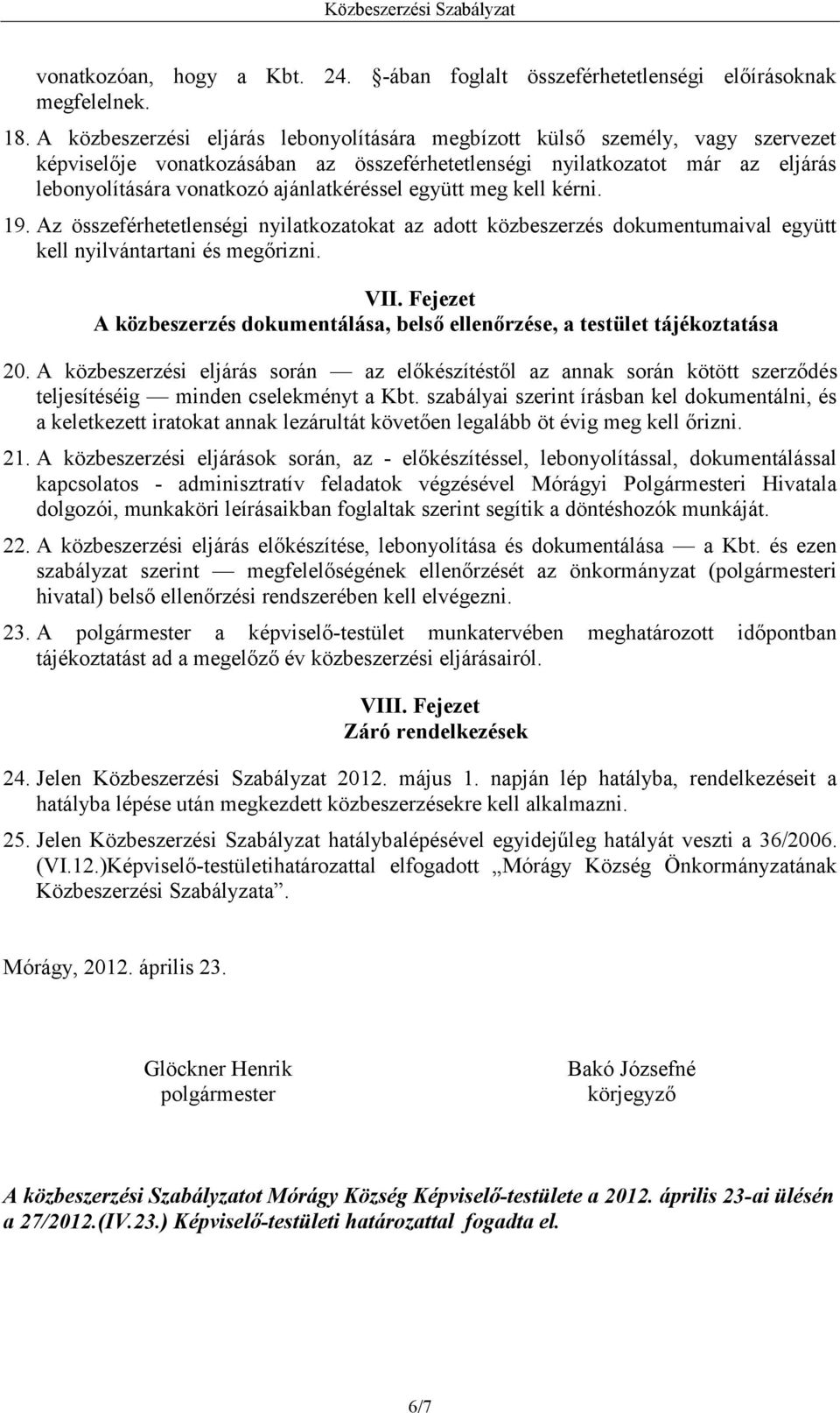 ajánlatkéréssel együtt meg kell kérni. 19. Az összeférhetetlenségi nyilatkozatokat az adott közbeszerzés dokumentumaival együtt kell nyilvántartani és megőrizni. VII.