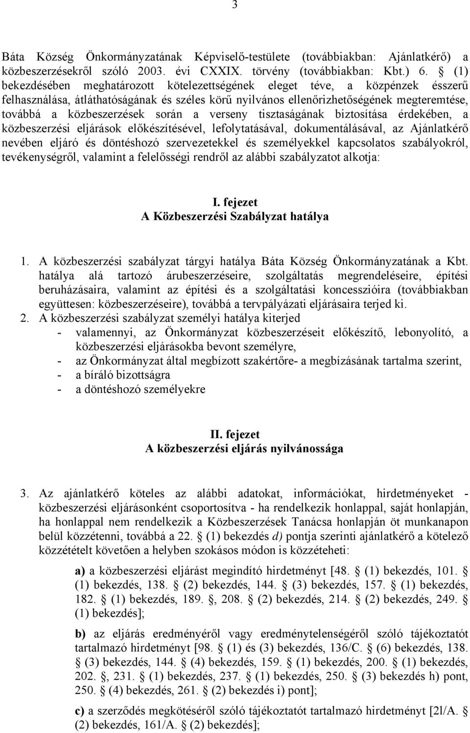 során a verseny tisztaságának biztosítása érdekében, a közbeszerzési eljárások előkészítésével, lefolytatásával, dokumentálásával, az Ajánlatkérő nevében eljáró és döntéshozó szervezetekkel és