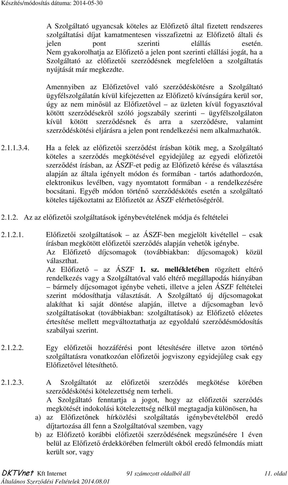 Amennyiben az Elıfizetıvel való szerzıdéskötésre a Szolgáltató ügyfélszolgálatán kívül kifejezetten az Elıfizetı kívánságára kerül sor, úgy az nem minısül az Elıfizetıvel az üzleten kívül