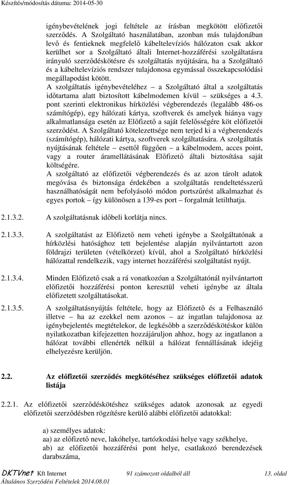 szerzıdéskötésre és szolgáltatás nyújtására, ha a Szolgáltató és a kábeltelevíziós rendszer tulajdonosa egymással összekapcsolódási megállapodást kötött.