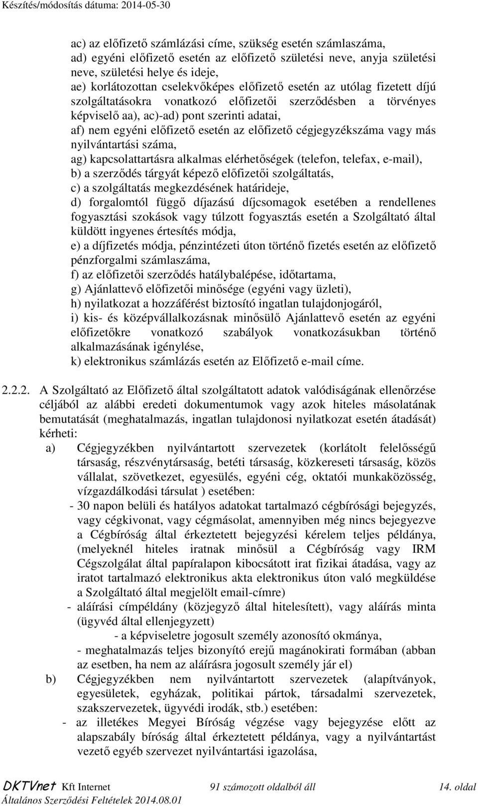 cégjegyzékszáma vagy más nyilvántartási száma, ag) kapcsolattartásra alkalmas elérhetıségek (telefon, telefax, e-mail), b) a szerzıdés tárgyát képezı elıfizetıi szolgáltatás, c) a szolgáltatás