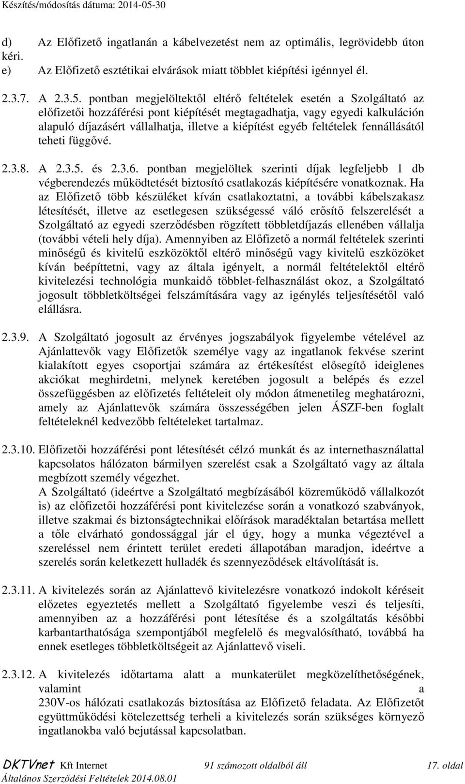 egyéb feltételek fennállásától teheti függıvé. 2.3.8. A 2.3.5. és 2.3.6. pontban megjelöltek szerinti díjak legfeljebb 1 db végberendezés mőködtetését biztosító csatlakozás kiépítésére vonatkoznak.