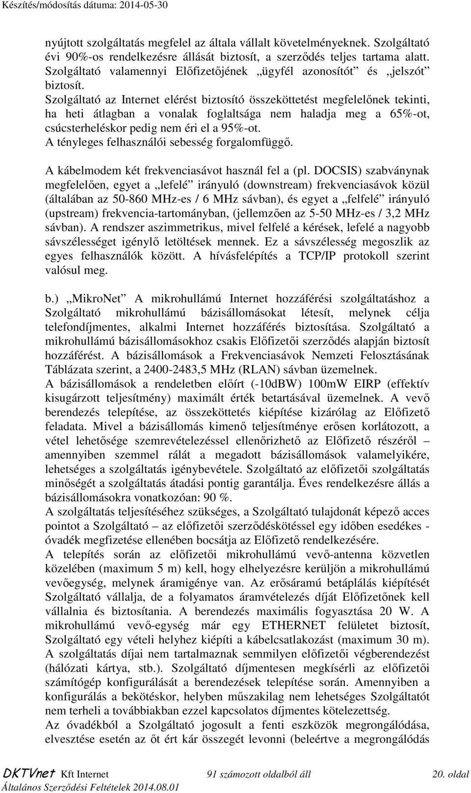 Szolgáltató az Internet elérést biztosító összeköttetést megfelelınek tekinti, ha heti átlagban a vonalak foglaltsága nem haladja meg a 65%-ot, csúcsterheléskor pedig nem éri el a 95%-ot.