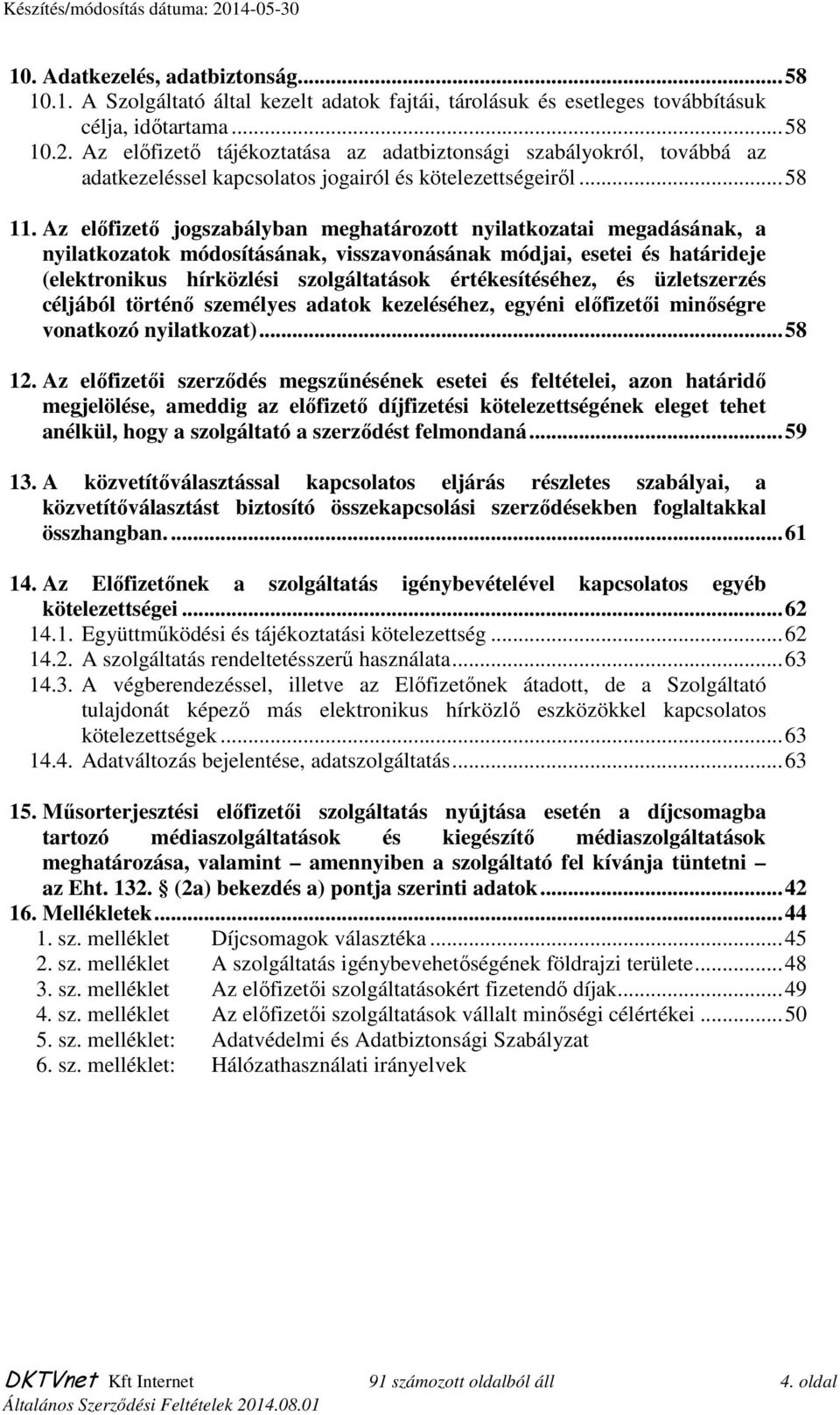 Az elıfizetı jogszabályban meghatározott nyilatkozatai megadásának, a nyilatkozatok módosításának, visszavonásának módjai, esetei és határideje (elektronikus hírközlési szolgáltatások