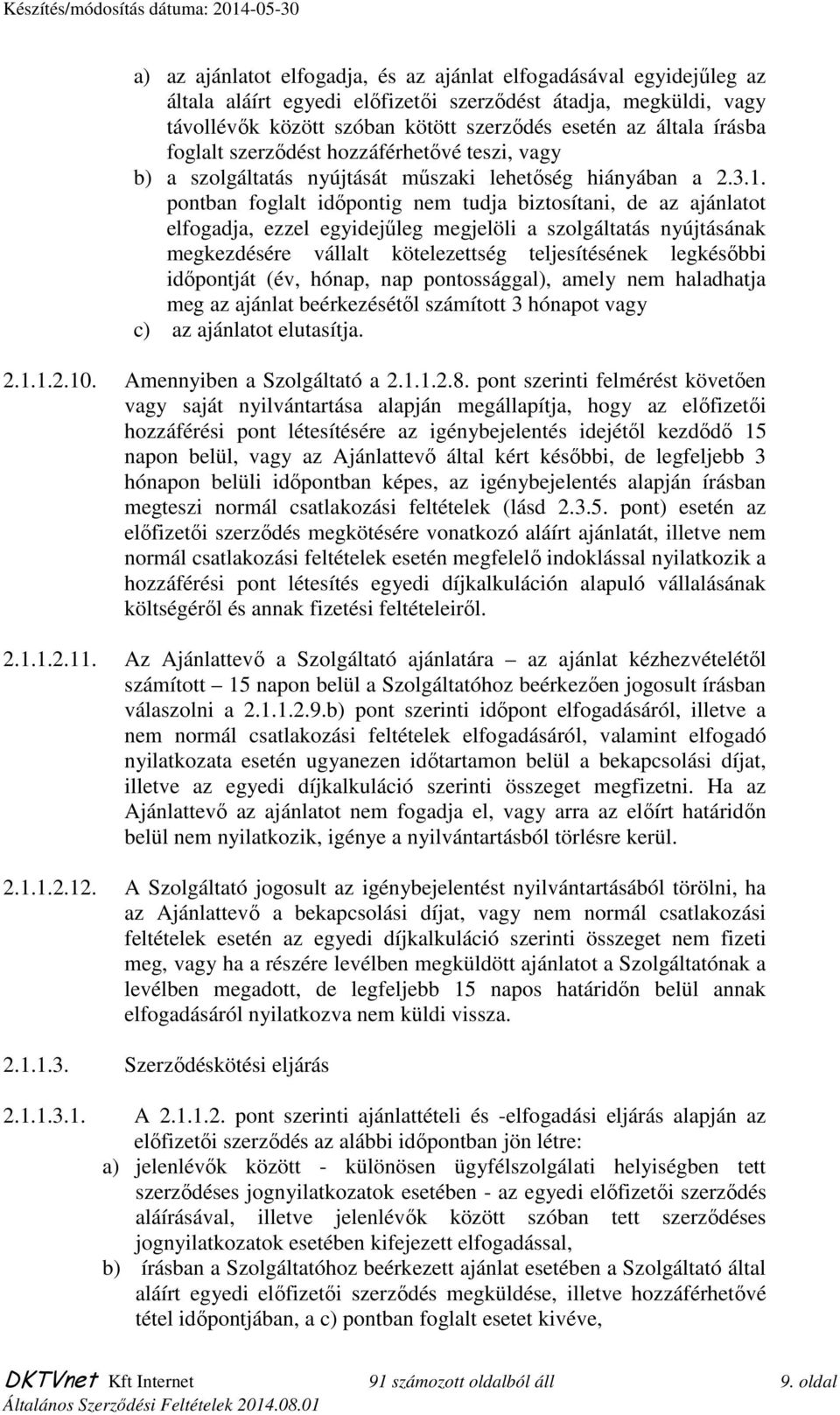 pontban foglalt idıpontig nem tudja biztosítani, de az ajánlatot elfogadja, ezzel egyidejőleg megjelöli a szolgáltatás nyújtásának megkezdésére vállalt kötelezettség teljesítésének legkésıbbi