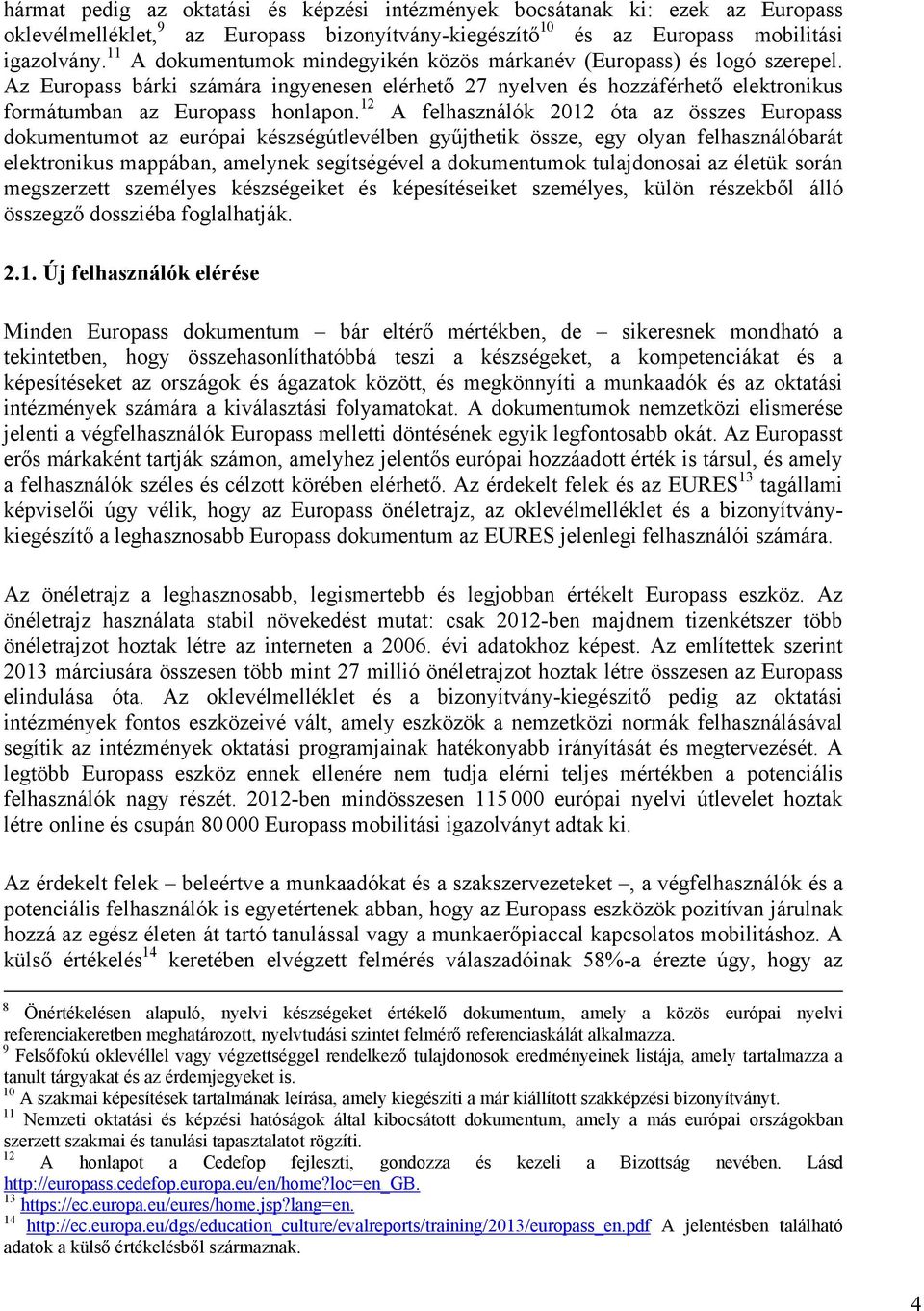 12 A felhasználók 2012 óta az összes dokumentumot az európai készségútlevélben gyűjthetik össze, egy olyan felhasználóbarát elektronikus mappában, amelynek segítségével a dokumentumok tulajdonosai az