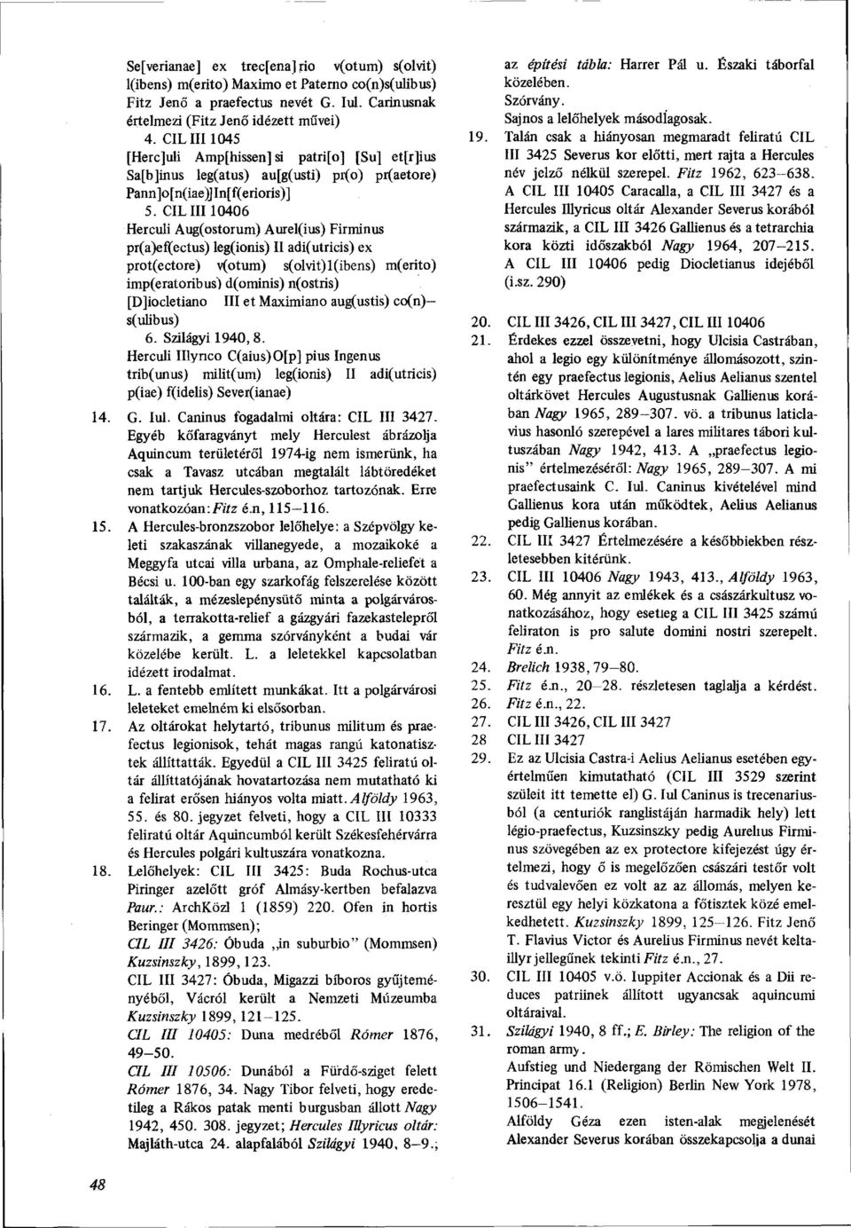 CIL III10406 Herculi Aug(ostorum) Aurel(ius) Firminus pr(a)ef(ectus) leg(ionis) II adi(utricis) ex prot(ectore) v(otum) s(olvit)l(ibens) m(erito) imp(eratoribus) d(ominis) n(ostris) [D]iocletiano III
