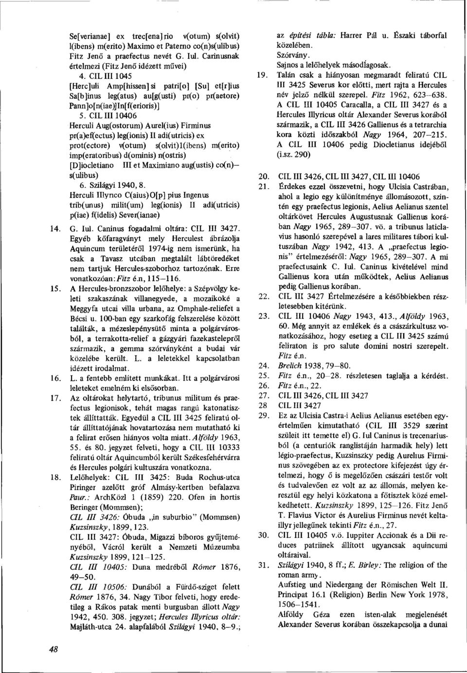 CIL III10406 Herculi Aug(ostorum) Aurel(ius) Firminus pr(a)ef(ectus) leg(ionis) II adi(utricis) ex prot(ectore) v(otum) s(olvit)l(ibens) m(erito) imp(eratoribus) d(ominis) n(ostris) [D]iocletiano III