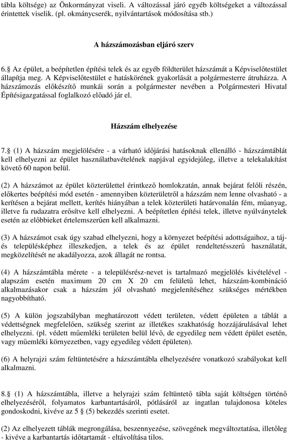 A házszámozás előkészítő munkái során a polgármester nevében a Polgármesteri Hivatal Építésigazgatással foglalkozó előadó jár el. Házszám elhelyezése 7.