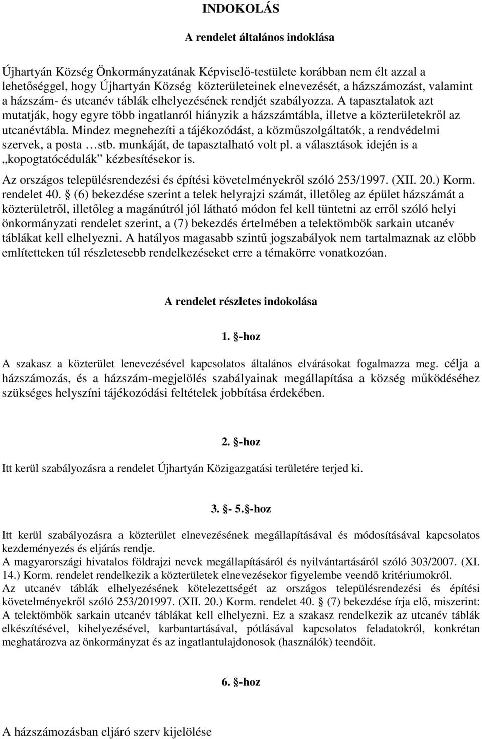 A tapasztalatok azt mutatják, hogy egyre több ingatlanról hiányzik a házszámtábla, illetve a közterületekről az utcanévtábla.