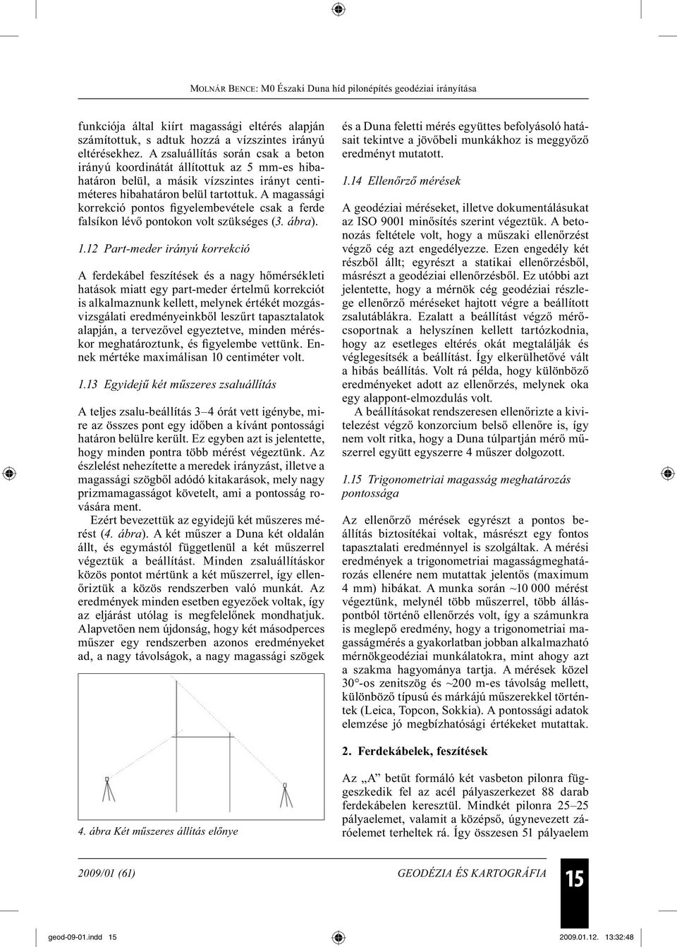 A magassági korrekció pontos figyelembevétele csak a ferde falsíkon lévő pontokon volt szükséges (3. ábra). 1.