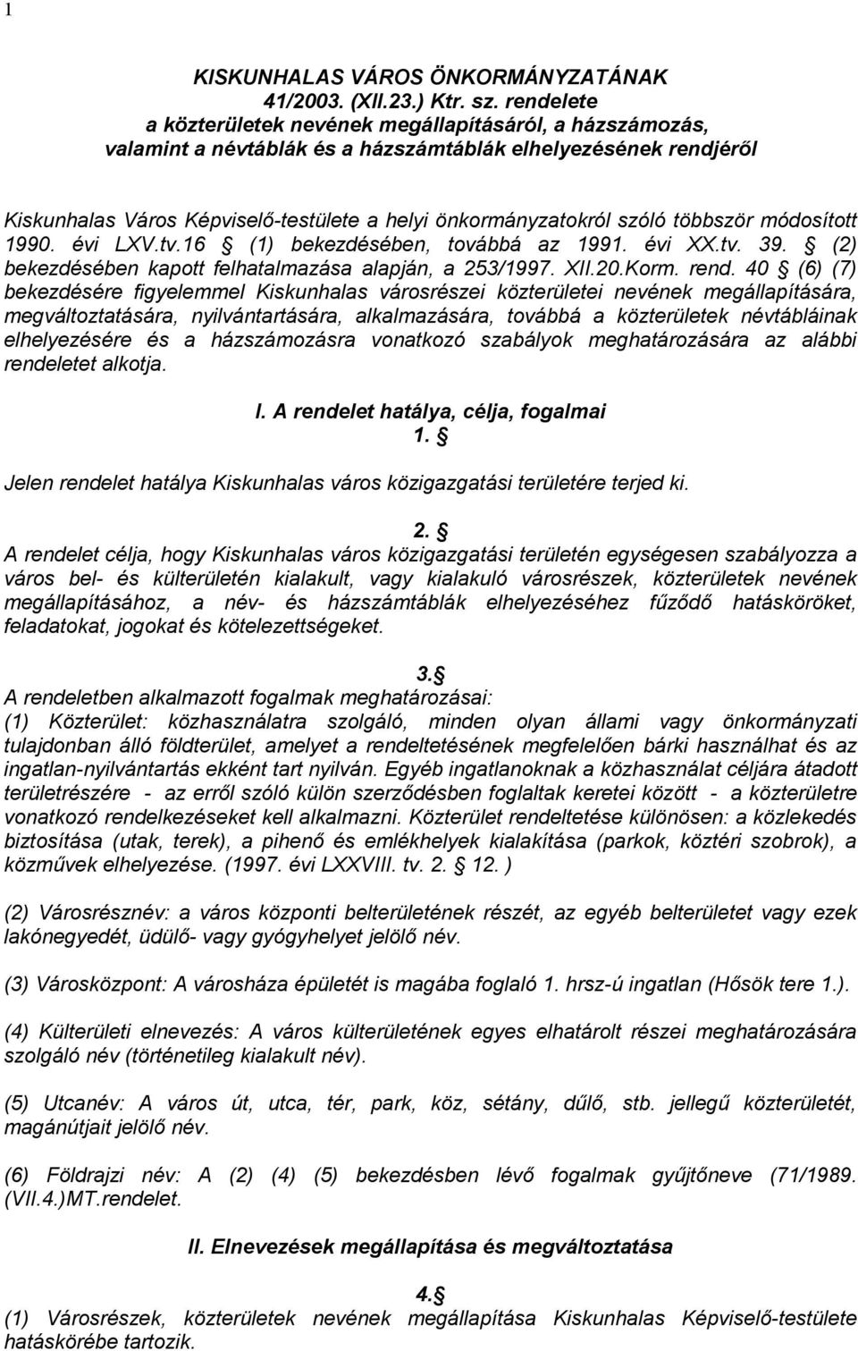 szóló többször módosított 1990. évi LXV.tv.16 (1) bekezdésében, továbbá az 1991. évi XX.tv. 39. (2) bekezdésében kapott felhatalmazása alapján, a 253/1997. XII.20.Korm. rend.