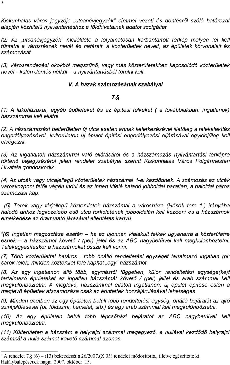 (3) Városrendezési okokból megszűnő, vagy más közterületekhez kapcsolódó közterületek nevét - külön döntés nélkül a nyilvántartásból törölni kell. V. A házak számozásának szabályai 7.