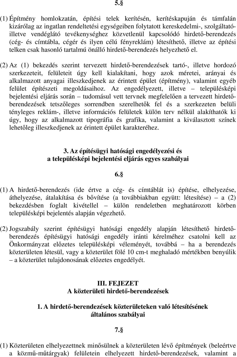 (2) Az (1) bekezdés szerint tervezett hirdető-berendezések tartó-, illetve hordozó szerkezeteit, felületeit úgy kell kialakítani, hogy azok méretei, arányai és alkalmazott anyagai illeszkedjenek az